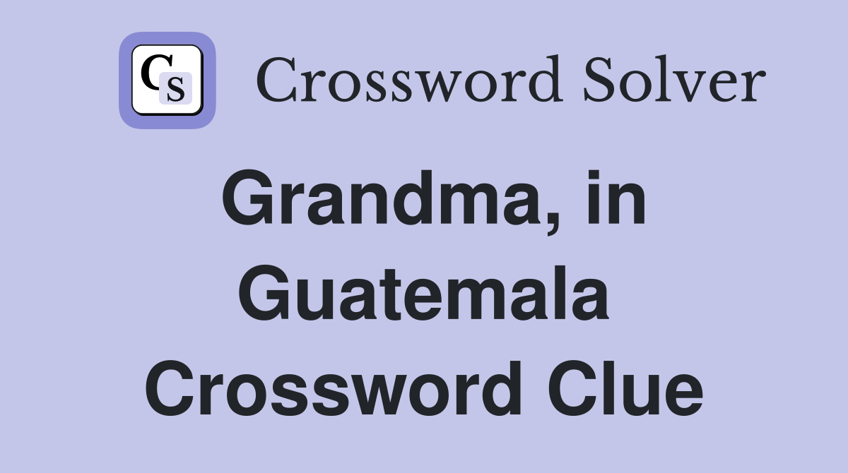 Grandma, in Guatemala Crossword Clue Answers Crossword Solver